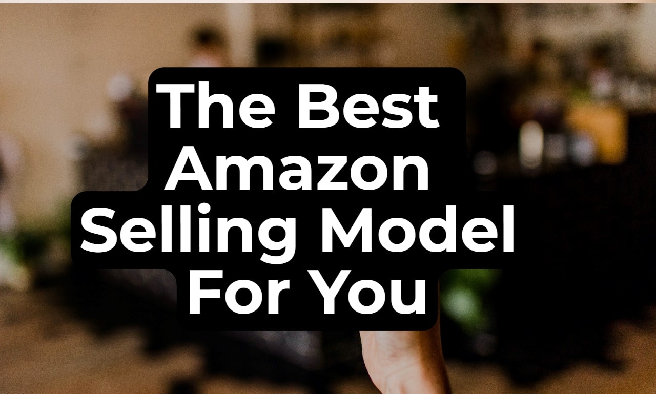 The Best Amazon Selling Model For You