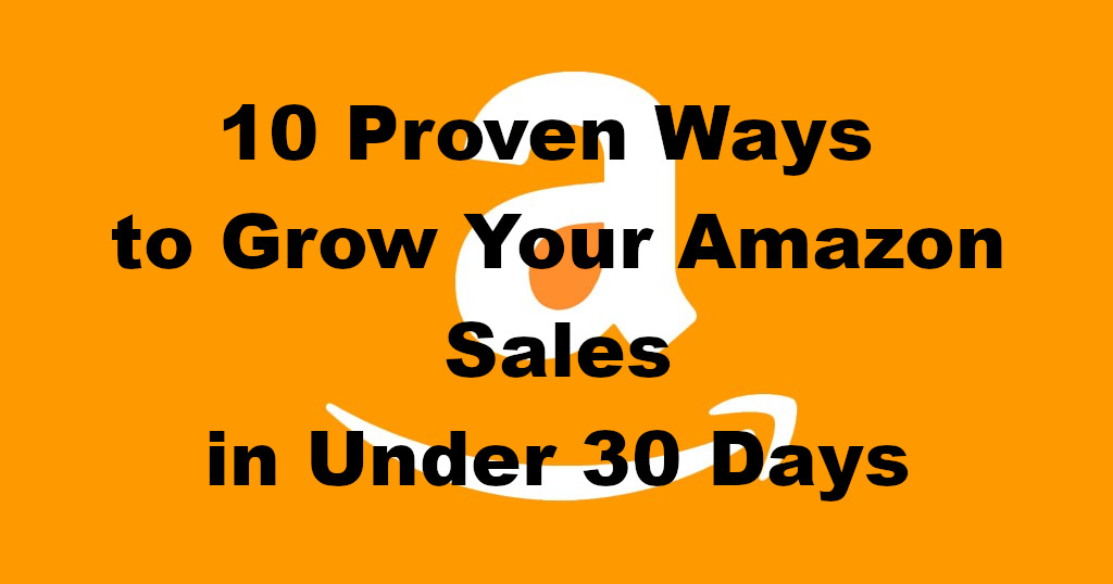 10 Proven Ways to Grow Your Amazon Sales in Under 30 Days
