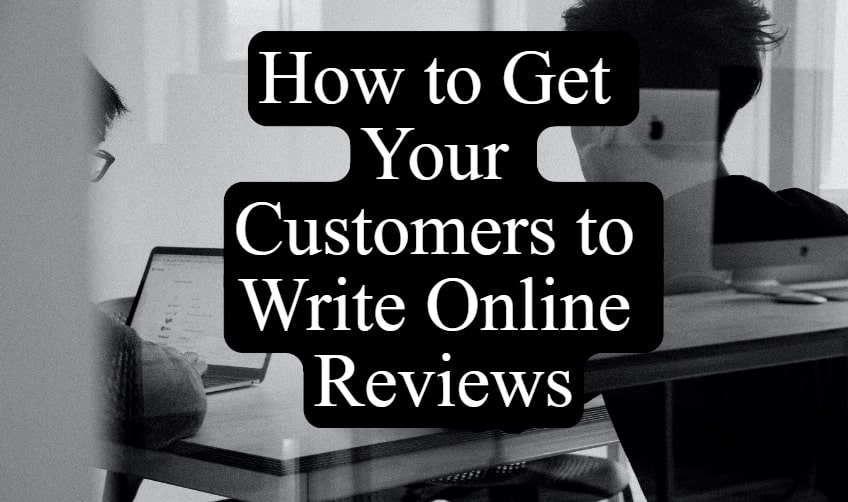 How to Get Your Customers to Write Online Reviews
